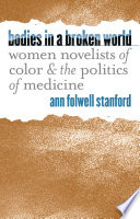 Bodies in a broken world : women novelists of color and the politics of medicine /