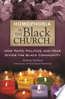 Homophobia in the Black church : how faith, politics, and fear divide the Black community /