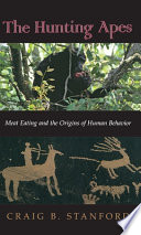 The hunting apes : meat eating and the origins of human behavior /