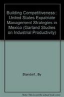 Building competitiveness : United States expatriate management strategies in Mexico /