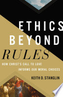 Ethics beyond rules : how Christ's call to love informs our moral choices /