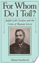 For whom do I toil? : Judah Leib Gordon and the crisis of Russian Jewry /