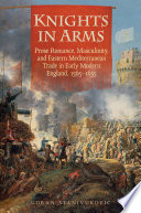 Knights in arms : prose romance, masculinity, and eastern Mediterranean trade in early modern England, 1565-1655 /