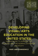 Developing visual arts education in the United States : Massachusetts Normal Art School and the normalization of creativity /