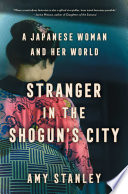Stranger in the Shogun's city : a Japanese woman and her world /