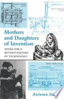 Mothers and daughters of invention : notes for a revised history of technology /