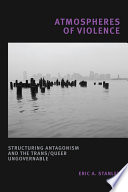 Atmospheres of violence : structuring antagonism and the trans/queer ungovernable /