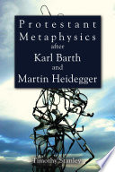 Protestant metaphysics after Karl Barth and Martin Heidegger /