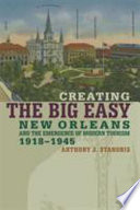 Creating the Big Easy : New Orleans and the emergence of modern tourism, 1918-1945 /