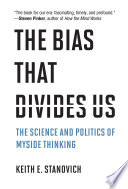 The bias that divides us : the science and politics of myside thinking /