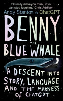 Benny the blue whale : a descent into story, language and the madness of ChatGPT /