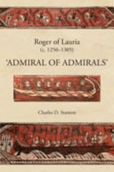 Roger of Lauria (c.1250-1305) : 'admiral of admirals' /