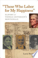 "Those who labor for my happiness" : slavery at Thomas Jefferson's Monticello /