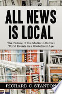 All news is local : the failure of the media to reflect world events in a globalized age /