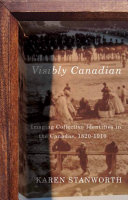 Visibly Canadian : imaging collective identities in the Canadas, 1820-1910 /