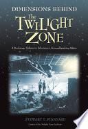 Dimensions behind the Twilight zone : a backstage tribute to television's groundbreaking series /