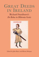 Great deeds in Ireland : Richard Stanihurst's De rebus in Hibernia gestis  /