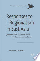 Responses to Regionalism in East Asia : Japanese Production Networks in the Automotive Sector /