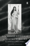 From Good Goddess to vestal virgins : sex and category in Roman religion /