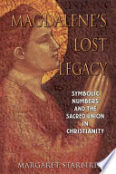 Magdalene's lost legacy : symbolic numbers and the sacred union in Christianity /