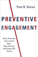 Preventive engagement : how America can avoid war, stay strong, and keep the peace /
