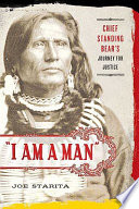 "I am a man" : Chief Standing Bear's journey for justice /