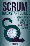 Scrum quickstart guide : a simplified beginners guide to mastering Scrum /