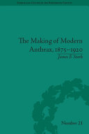 The making of modern anthrax, 1875-1920 : uniting local, national and global histories of disease /