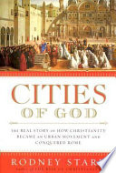 Cities of God : the real story of how Christianity became an urban movement and conquered Rome /