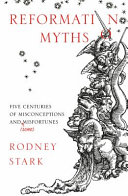 Reformation myths : five centuries of misconceptions and (some) misfortunes /