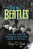 Meet the Beatles : a cultural history of the band that shook youth, gender, and the world /