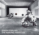 Simon Starling : The Nanjing Particles /