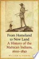 From homeland to new land : a history of the Mahican Indians, 1600-1830 /