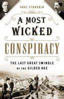 A most wicked conspiracy : the last great swindle of the Gilded Age /