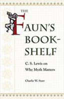 The faun's bookshelf : C.S. Lewis on why myth matters /