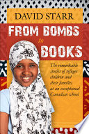 From bombs to books : the remarkable stories of refugee children and their families at an exceptional Canadian school /