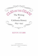 Clio on the coast : the writing of California history, 1845-1945 /
