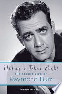 Hiding in plain sight : the secret life of Raymond Burr /