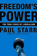 Freedom's power : the true force of liberalism /