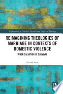 Reimagining theologies of marriage in contexts of domestic violence : when salvation is survival /