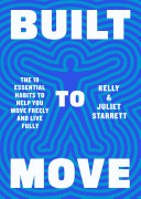 Built to move : the ten essential habits to help you move freely and live fully /