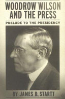 Woodrow Wilson and the press : prelude to the presidency /
