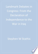 Landmark debates in Congress : from the Declaration of independence to the war in Iraq /