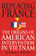 Replacing France : the origins of American intervention in Vietnam /