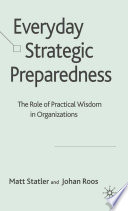Everyday Strategic Preparedness : The Role of Practical Wisdom in Organizations /