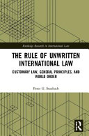 The rule of unwritten international law : customary law, general principles, and world order /