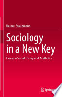 Sociology in a New Key : Essays in Social Theory and Aesthetics /