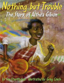 Nothing but trouble : the story of Althea Gibson /