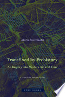 Transfixed by prehistory : an inquiry into modern art and time /