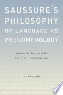 Saussure's philosophy of language as phenomenology : undoing the doctrine of the course in general linguistics /